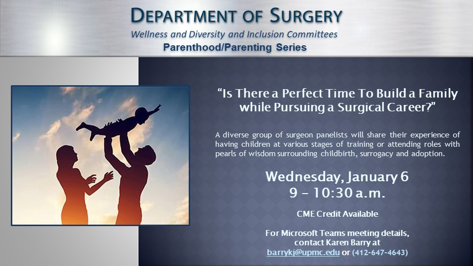 Department of Surgery Wellness and Diversity & Inclusion Committees Parenthood/Parenting Series Lecture. A diverse group of surgeons will share their experience of having children at various stages of training or attending roles with pearls of wisdom surrounding childbirth, surrogacy, and adoption. CME credit available.